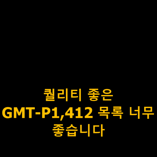 퀄리티 좋은 GMT-P1,412 목록 너무 좋습니다