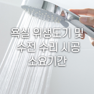 욕실 위생도기 및 수전 수리 시공 소요기간 알아보기!
