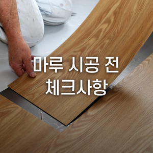  마루 시공 전 꼭 알아야하는 체크사항!