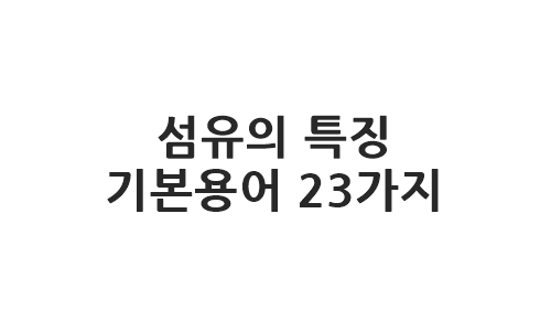  섬유의 특징 기본 용어 23가지 정리