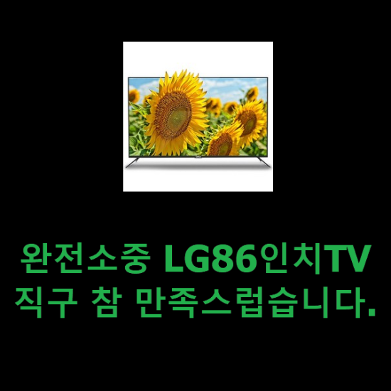 완전소중 LG86인치TV직구 참 만족스럽습니다. 완전소중 LG86인치TV직구 참 만족스럽습니다.