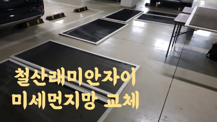  [미세먼지망교체]철산래미안자이 인테리어세대 미세먼지망 10개소전체교체