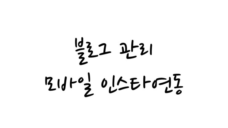  모바일 블로그 활용을 위한 인스타그램 연동하기!!