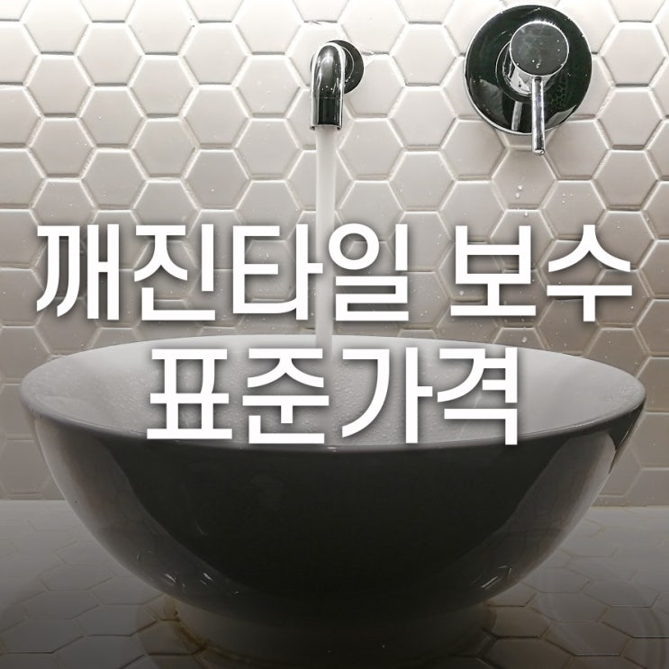  깨진타일보수 표준가격 생각보다 비싸네요!