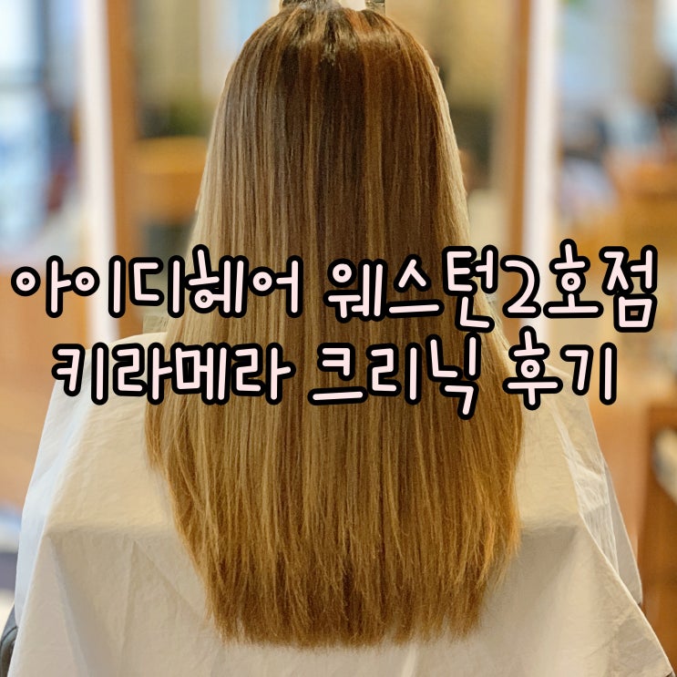  웨스턴돔 아이디헤어 노을스타일리스트 키라메라크리닉 후기