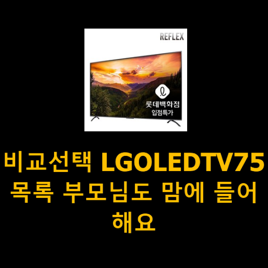 비교선택 LGOLEDTV75 목록 부모님도 맘에 들어해요