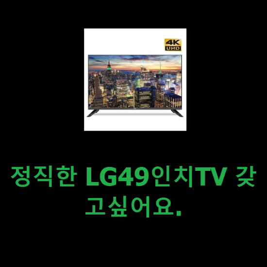 정직한 LG49인치TV 갖고싶어요. 정직한 LG49인치TV 갖고싶어요.