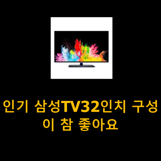 인기 삼성TV32인치 구성이 참 좋아요 인기 삼성TV32인치 구성이 참 좋아요