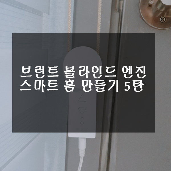  브런트 블라인드 엔진으로  스마트 홈만들기 5탄