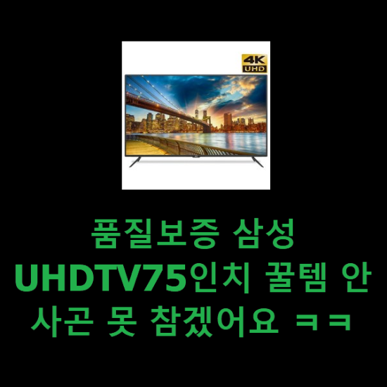 품질보증 삼성UHDTV75인치 꿀템 안사곤 못 참겠어요 ㅋㅋ