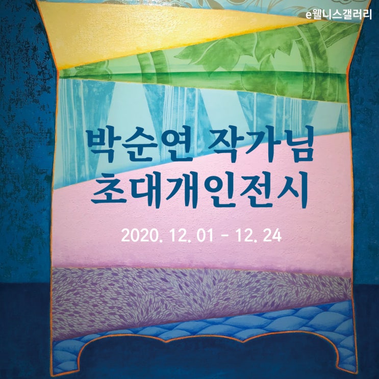 e웰니스갤러리, 박순연 작가님 초대개인전 12.01~12.24