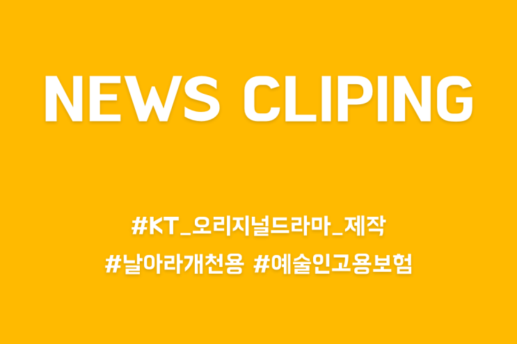  [엔터테인먼트 업계 동향] KT 오리지널 드라마 제작 / 드라마 개천용 제작 차질 / 예술인 고용보험