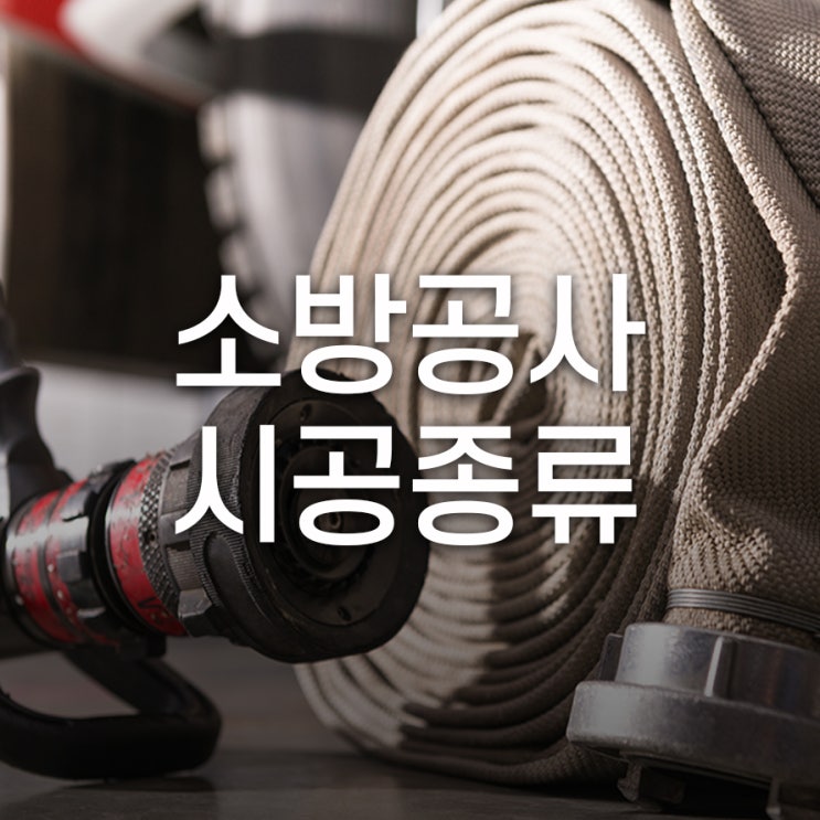  소방공사 시공종류 생각보다 매우 다양해요