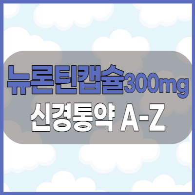  뉴론틴캡슐300mg 효능과 복용방법 그리고 부작용 체크하기