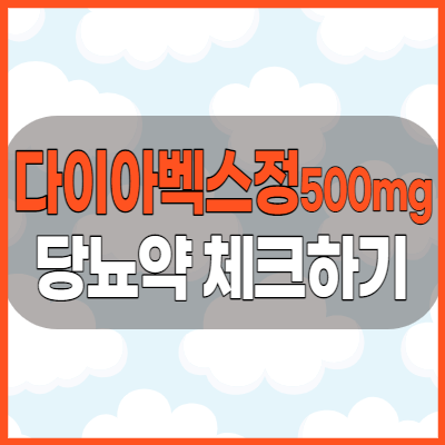  다이아벡스정500mg 혈당관리를 위한 당뇨약 복용전 주의사항 부작용 체크