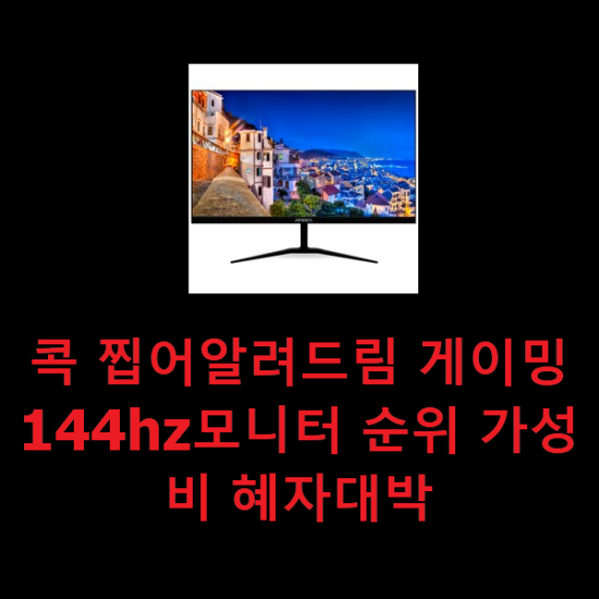  콕 찝어알려드림 게이밍144hz모니터 순위 가성비 혜자대박