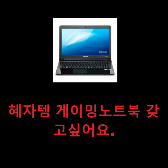  혜자템 게이밍노트북 갖고싶어요.