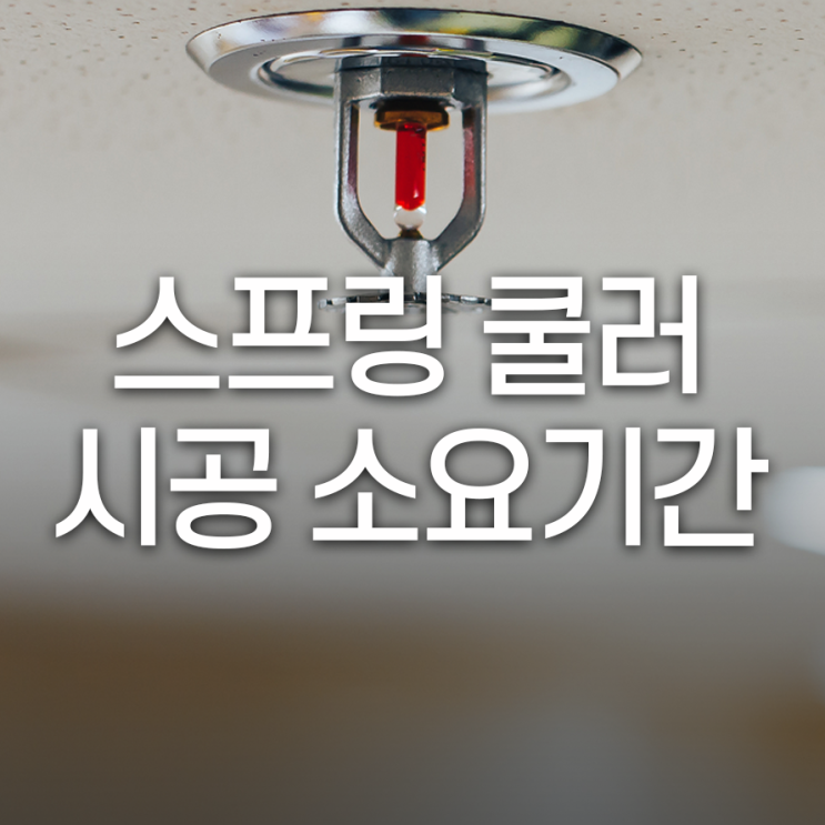  스프링쿨러설치이설 시공소요기간 알아봐요