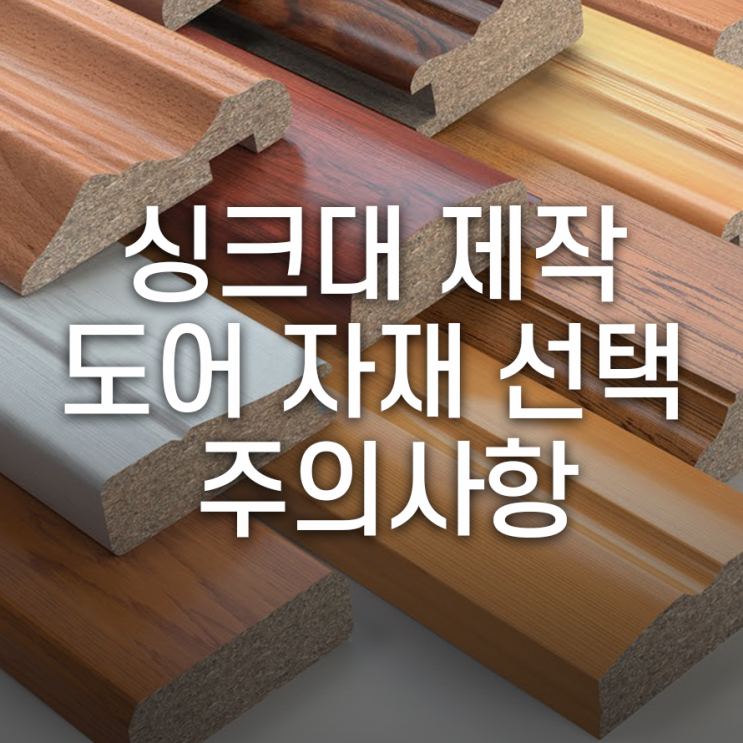  싱크대 제작, 도어 자재 MDF & PB 선택 시 꼭 확인해야 할 주의사항!