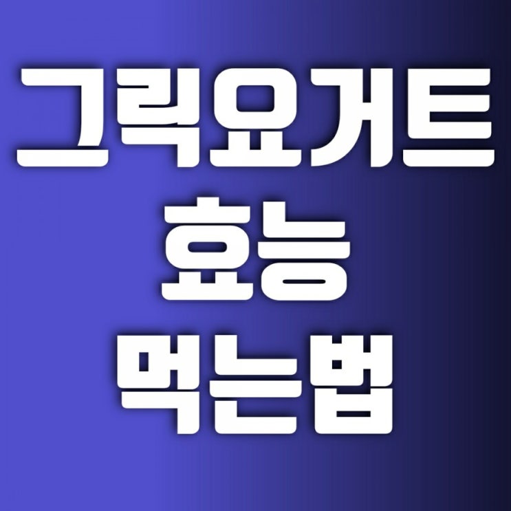 그릭요거트 효능 먹는 법 (요거트제조기) 다이어터 음식으로 으뜸