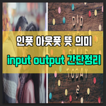  아웃풋 뜻 인풋 input output 간단정리