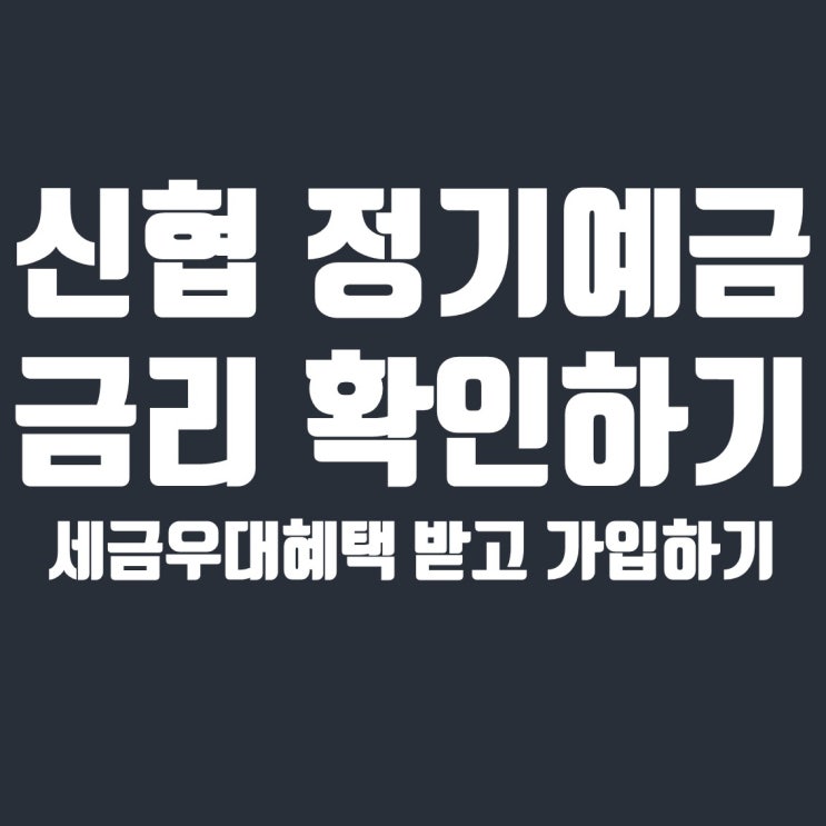  신협 정기예금 금리 확인 후 세금우대혜택 받고 가입하는 방법