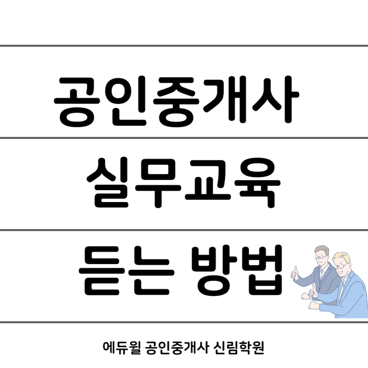 [신대방삼거리역 공인중개사학원] 공인중개사 실무교육 듣는방법