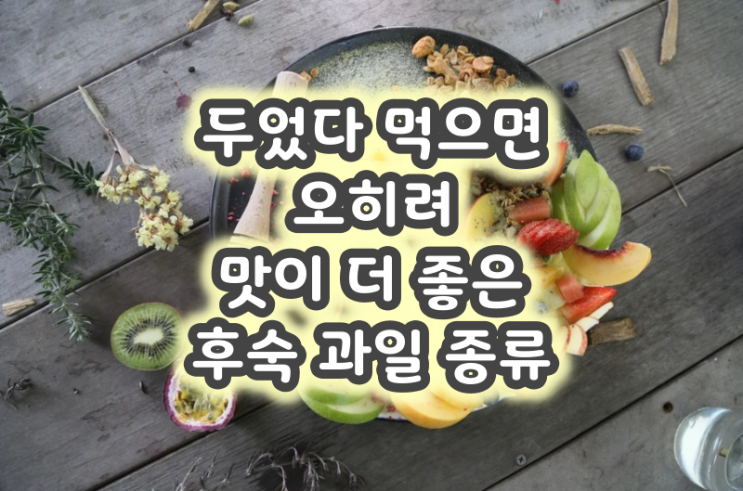  두었다 먹으면 오히려 맛이 더 좋은 후숙 과일 종류