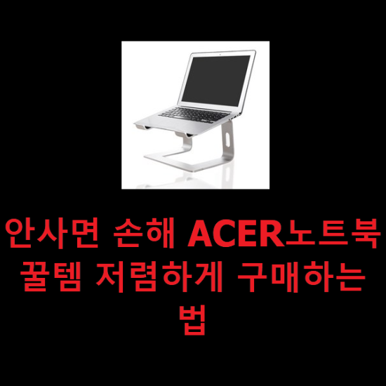 안사면 손해 ACER노트북 꿀템 저렴하게 구매하는법