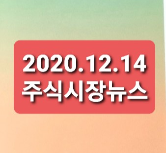 2020.12.14 주식시장뉴스