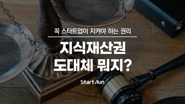  스타트업에게 지식재산권은 꼭 알아야 할 권리 : 지식재산권의 개념 이해하기 with 스타트런