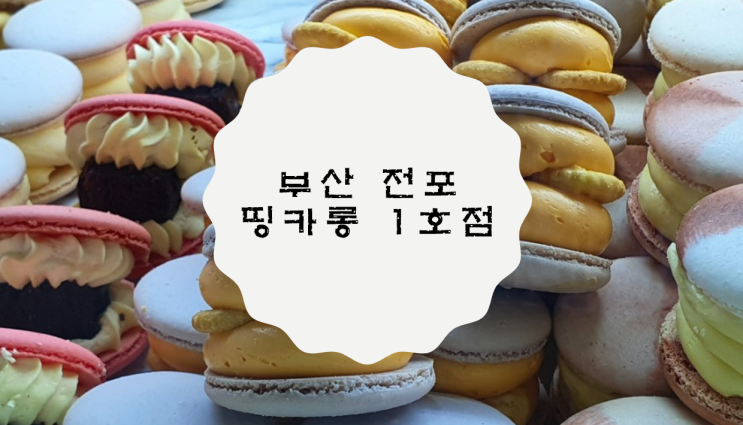  [부산 전포] 계속 생각나는 띵카롱 1호점