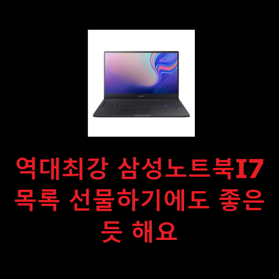 역대최강 삼성노트북I7 목록 선물하기에도 좋은듯 해요
