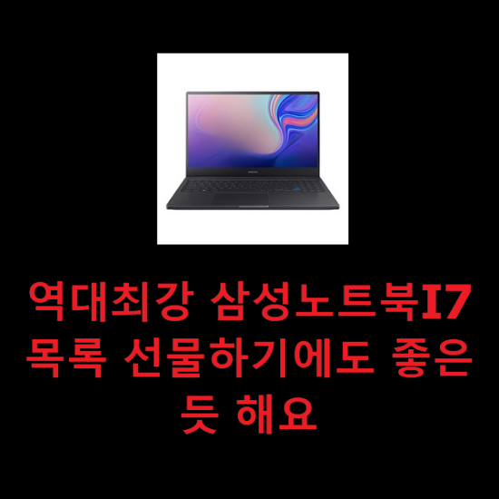역대최강 삼성노트북I7 목록 선물하기에도 좋은듯 해요 역대최강 삼성노트북I7 목록 선물하기에도 좋은듯 해요
