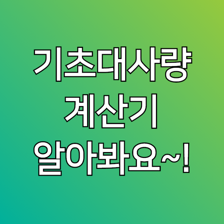  기초대사량 계산기, 늘리는법 알아볼께요~!