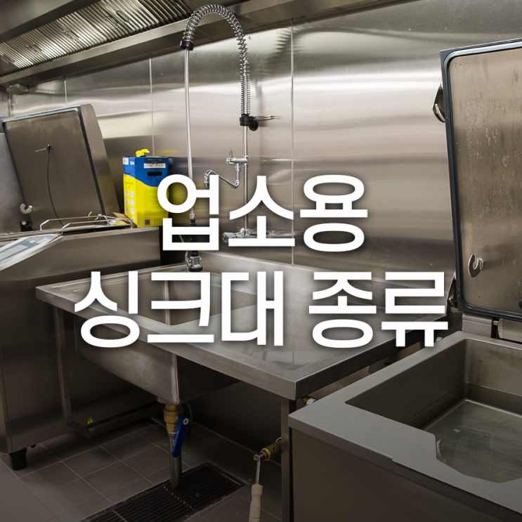  업소용 싱크대 설치 시공 전 알아두면 좋은 싱크대 종류!