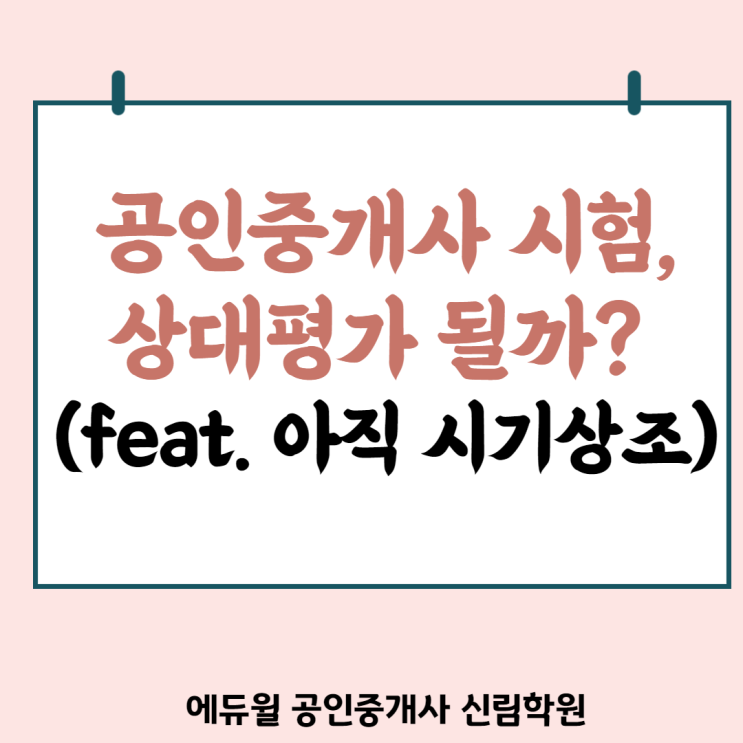 [서림동 공인중개사학원] 공인중개사 시험, 상대평가 전환될까?