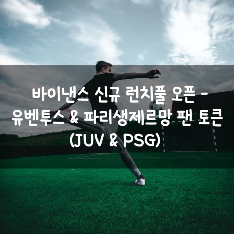  바이낸스 신규 런치풀 오픈 - 유벤투스 & 파리생제르망 팬 토큰 (JUV & PSG)
