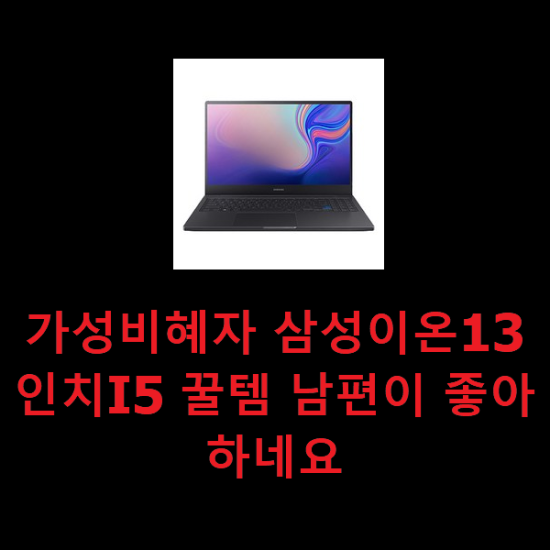 가성비혜자 삼성이온13인치I5 꿀템 남편이 좋아하네요 가성비혜자 삼성이온13인치I5 꿀템 남편이 좋아하네요