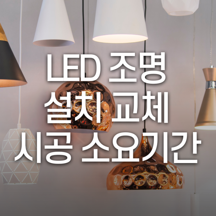 LED 조명 설치/교체 시공 소요기간 얼마나 될까?