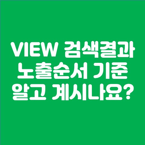 VIEW 검색결과 노출 순서 기준 알고 계시나요?