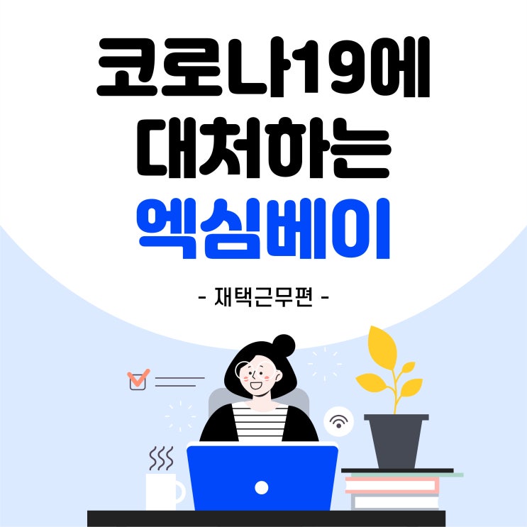 코로나19에 대처하는 엑심베이 - 재택근무편