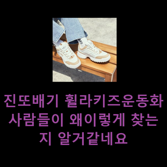  진또배기 휠라키즈운동화 사람들이 왜이렇게 찾는지 알거같네요