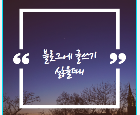  블로그 시작 글쓰기 싫을때 보세요.