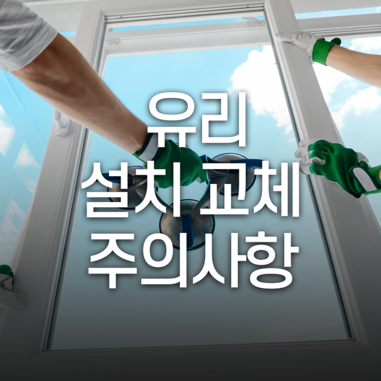  유리교체설치 시공시주의사항 오래 사용하기 위한다면