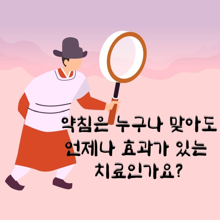  약침은 누구나 맞아도 언제나 효과가 있는 치료인가요?