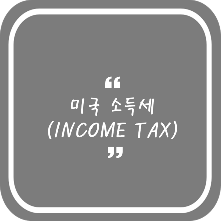  미국 소득세(INCOME TAX)에 대하여