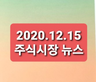 2020.12.15 주식시장뉴스 2020.12.15 주식시장뉴스