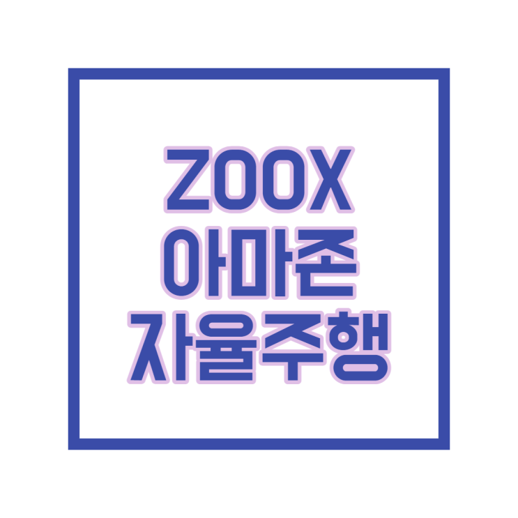 ZOOX, 아마존 자율주행의 독주가 시작되었다.