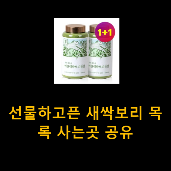 선물하고픈 새싹보리 목록 사는곳 공유 선물하고픈 새싹보리 목록 사는곳 공유